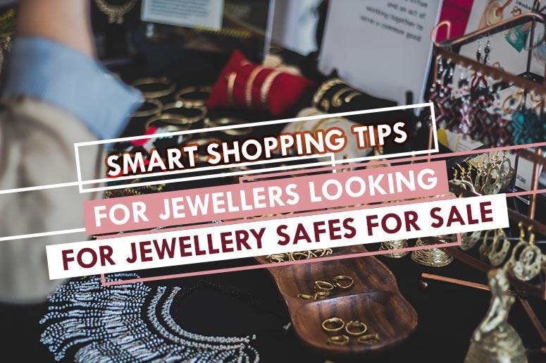 Smart Shopping Tips for Jewellers Looking for Jewellery Safes for Sale